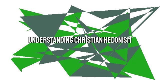 Understanding Christian Hedonism: Pursuing Joy in God