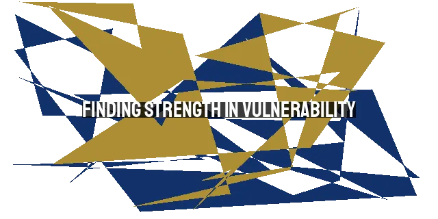 Finding Strength in Vulnerability: Embracing Weakness and God's Power