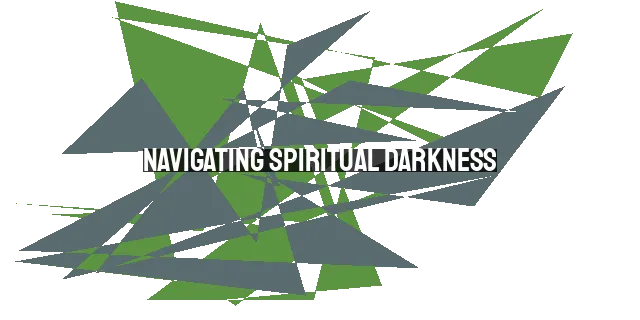 Navigating Spiritual Darkness: Trusting in God's Presence and Promises
