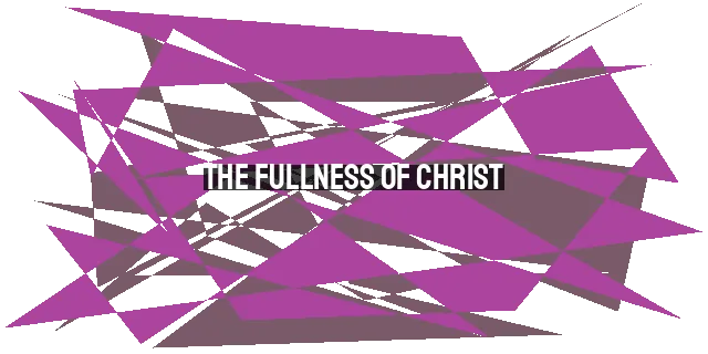 The Fullness of Christ: Overflowing Grace Upon Grace