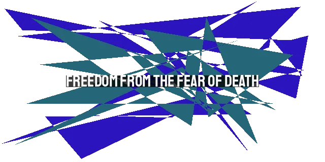 Freedom from the Fear of Death: How Christ's Sacrifice Sets Us Free