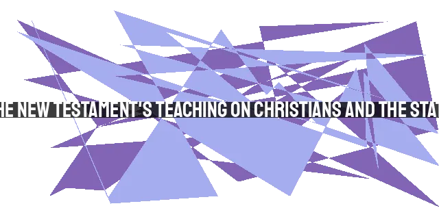 The New Testament's Teaching on Christians and the State: No Enforcement of Christian Religion
