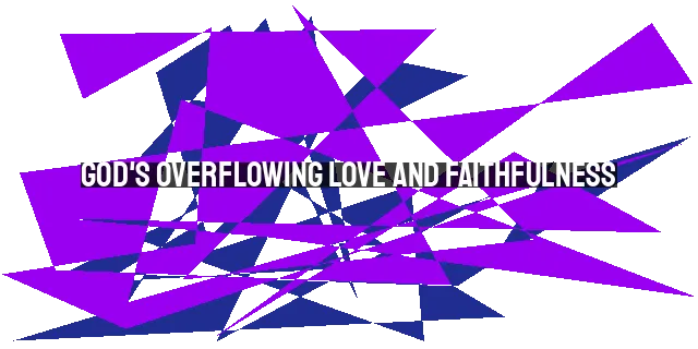 God's Overflowing Love and Faithfulness: Endless Abundance for All