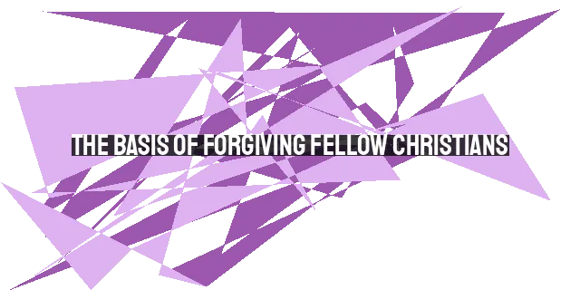 The Basis of Forgiving Fellow Christians: Finding Strength in the Cross