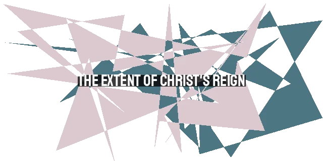 The Extent of Christ's Reign: Conquering Every Enemy