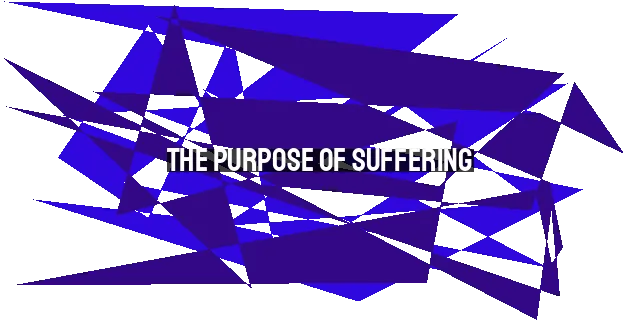 The Purpose of Suffering: Finding Hope and Trusting God in the Midst of Trials