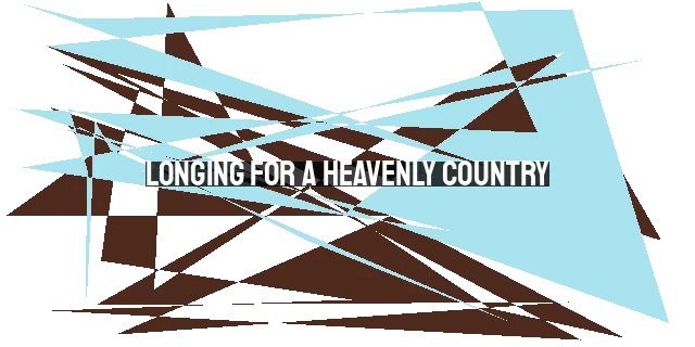 Longing for a Heavenly Country: Cultivating Faith that Seeks Something Better