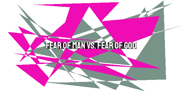 Fear of Man vs. Fear of God: The Great Insult to God