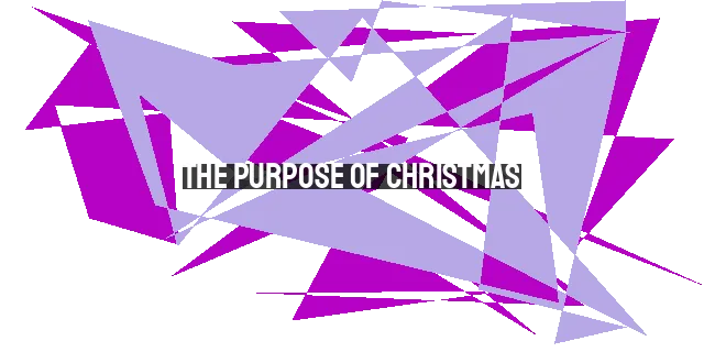 The Purpose of Christmas: Jesus Born to Die for Our Sins and Deliver Us from Death