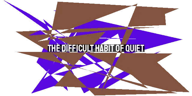 The Difficult Habit of Quiet: Finding Solace in a Noisy World