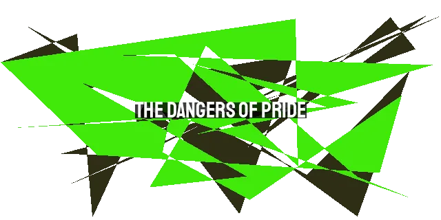 The Dangers of Pride: Overcoming Self-Centeredness for a Life of Humility