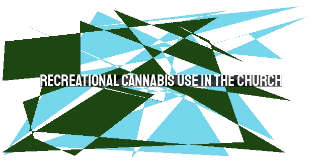 Recreational Cannabis Use in the Church: A Biblical Perspective