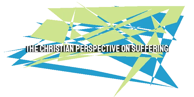 The Christian Perspective on Suffering: Finding Hope in the Cross