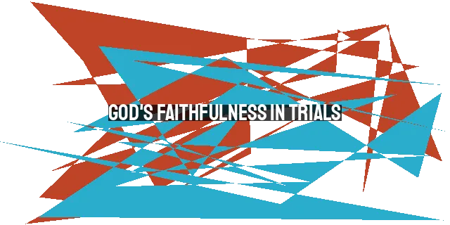 God's Faithfulness in Trials: Finding Hope in the Midst of Hardship