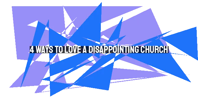 4 Ways to Love a Disappointing Church: Prayer, Service, Forgiveness, and Gr