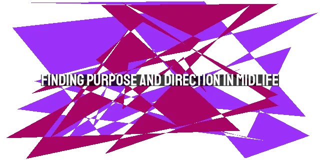 Finding Purpose and Direction in Midlife: A Guide to Clarity and Fulfillment