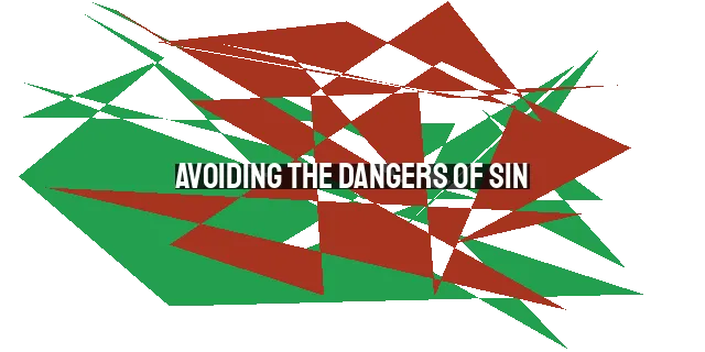 Avoiding the Dangers of Sin: A Guide to Salvation