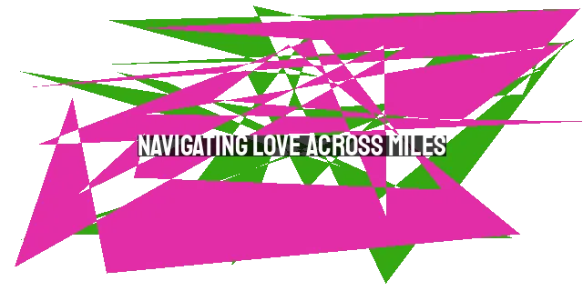 Navigating Love Across Miles: Building Christ-Centered Long-Distance Relationships