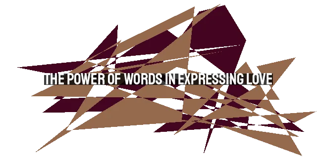 The Power of Words in Expressing Love: Actions vs. Words