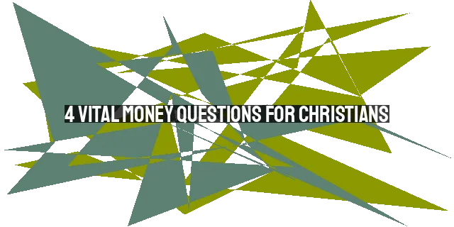 4 Vital Money Questions for Christians: Stewardship, Contentment, and Trust