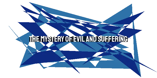 The Mystery of Evil and Suffering: Finding Comfort and Learning from Pain