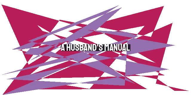 A Husband's Manual: Navigating the Journey of Marriage with God's Wisdom and Grace