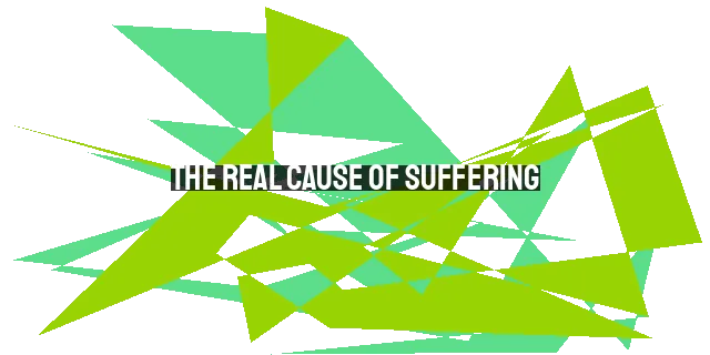 The Real Cause of Suffering: Looking Inward for Answers