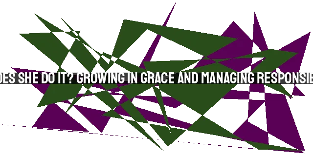 How Does She Do It? Growing in Grace and Managing Responsibilities