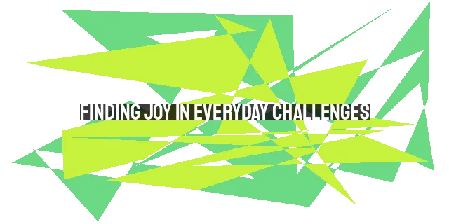 Finding Joy in Everyday Challenges: Embracing Small Trials for Spiritual Growth