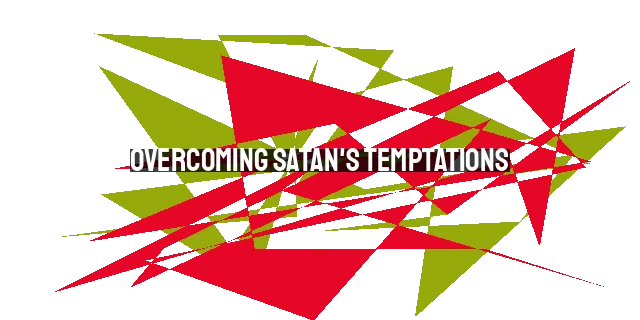 Overcoming Satan's Temptations: How to Resist and Stay Strong