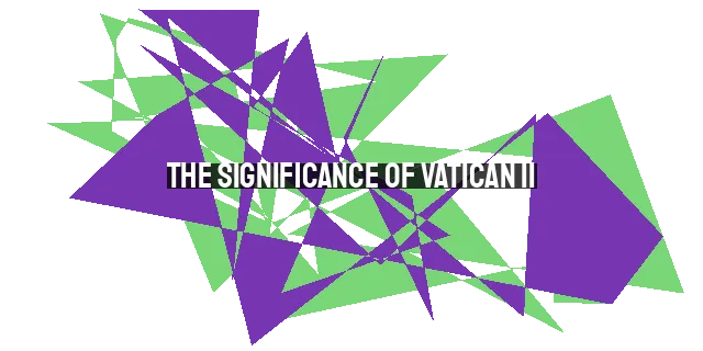 The Significance of Vatican II: A Reflection Fifty Years Later