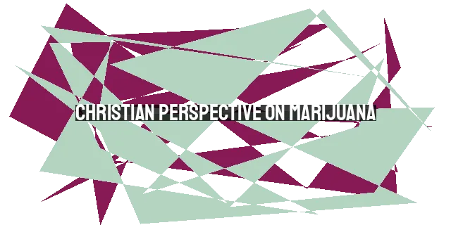 Christian Perspective on Marijuana: Mind, Body, and Biblical Wisdom