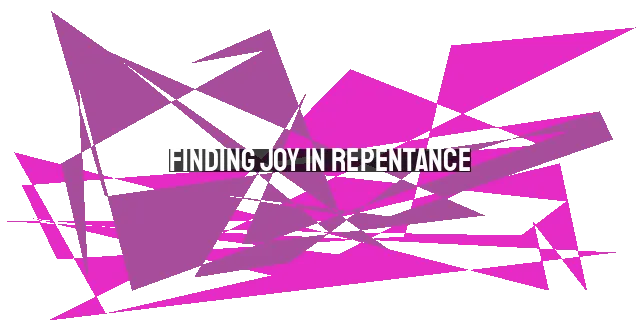 Finding Joy in Repentance: Four Steps to Restoration