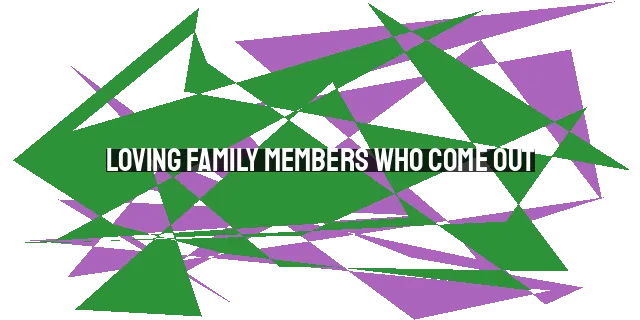 Loving Family Members Who Come Out: Navigating Faith and Relationships