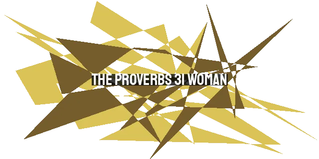 The Proverbs 31 Woman: Inspiring Virtues for Christian Women Today