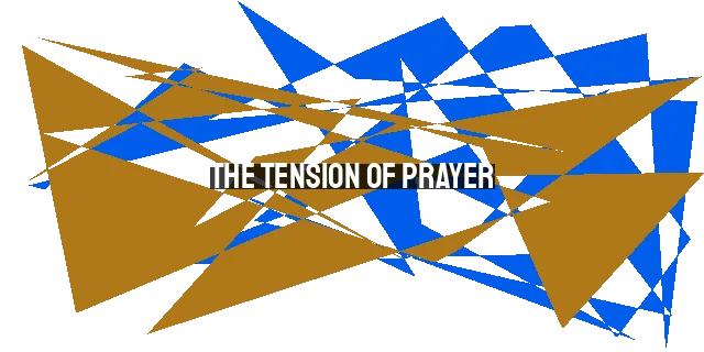 The Tension of Prayer: Wrestling and Resting in God