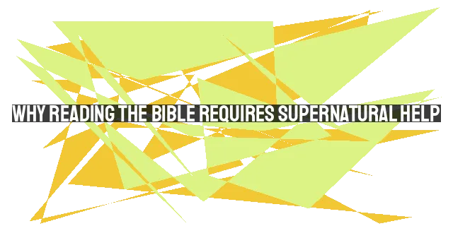 Why Reading the Bible Requires Supernatural Help