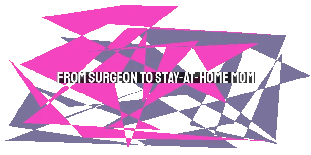From Surgeon to Stay-at-Home Mom: A Journey of Faith and Purpose