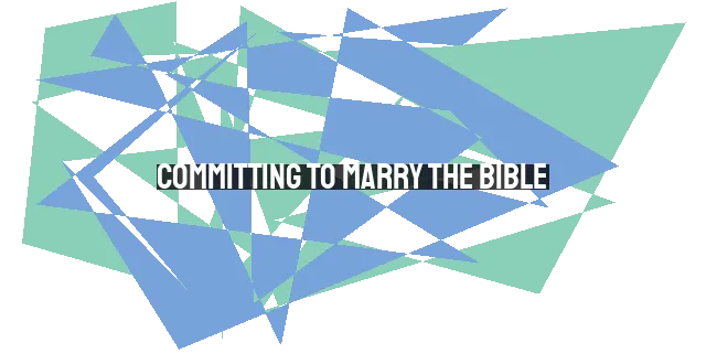 Committing to Marry the Bible: Cultivating a Lifelong Relationship for Spiritual Growth