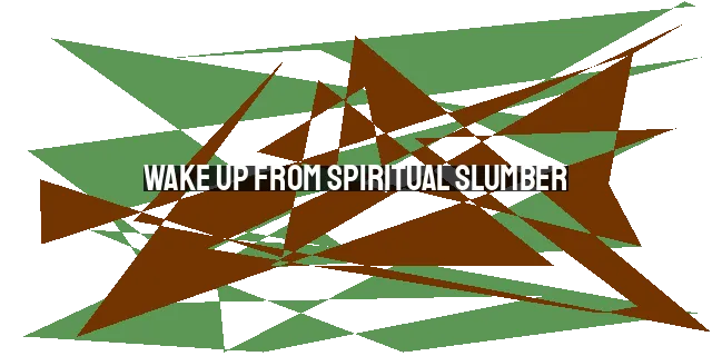Wake Up from Spiritual Slumber: The Urgency of Sharing the Gospel