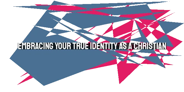 Embracing Your True Identity as a Christian: Going Beyond Student Life