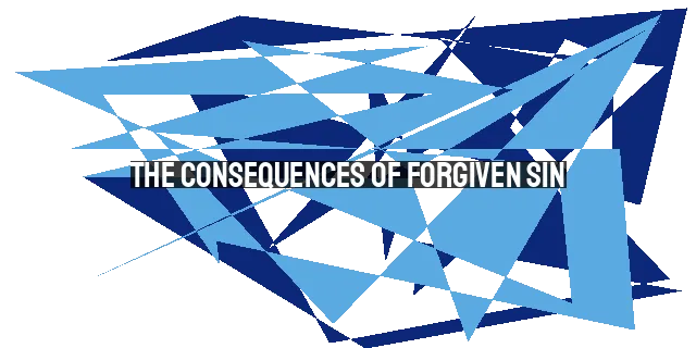 The Consequences of Forgiven Sin: Lessons from David's Story - XtianHub