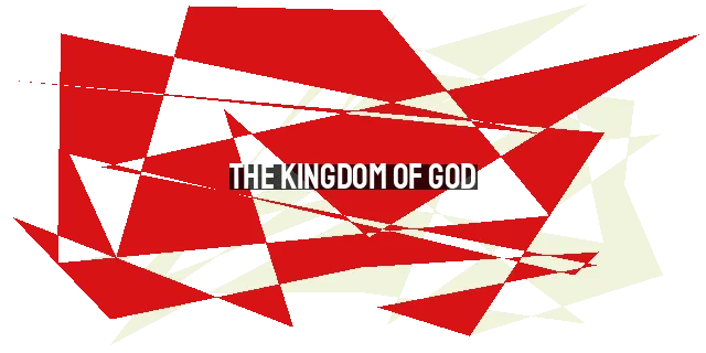 The Kingdom of God: Living in the Tension of Already and Not Yet