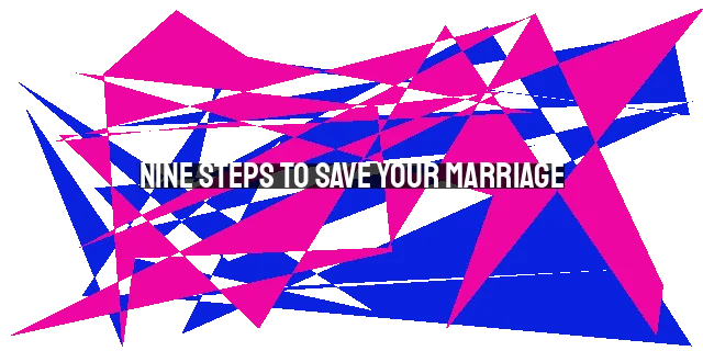 Nine Steps to Save Your Marriage: A Journey of Reconciliation