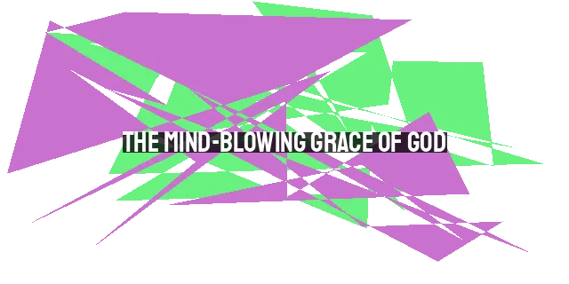 The Mind-Blowing Grace of God: A Revelation for Today