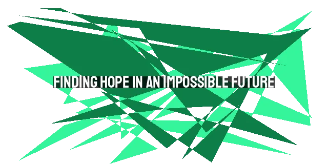 Finding Hope in an Impossible Future: Trusting God's Sovereignty, Faithfulness, and Strength