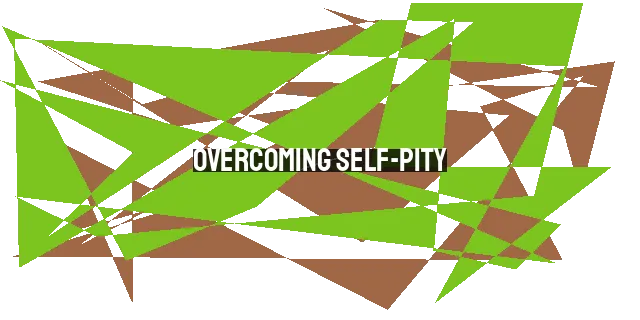 Overcoming Self-Pity: Discovering Biblical Solutions