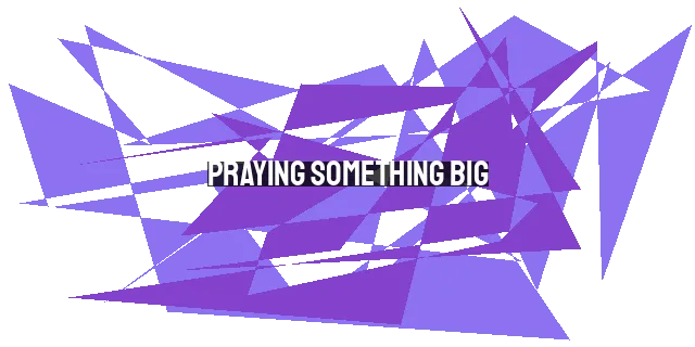 Praying Something Big: Recognizing God's Greatness and Goodness Before You Eat