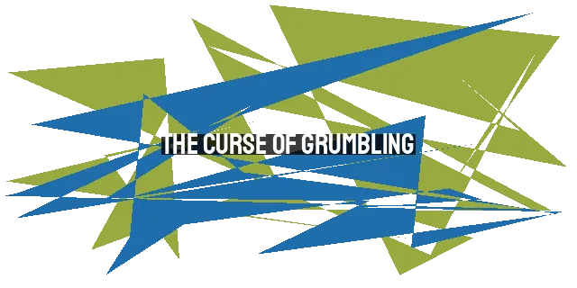 The Curse of Grumbling: Overcoming Destructive Negativity