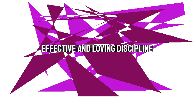 Effective and Loving Discipline: How to Love Your Children Quietly